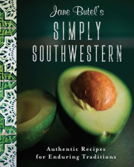 Title: Jane Butel's Simply Southwestern: Authentic Recipes for Enduring Traditions, Author: Jane Butel