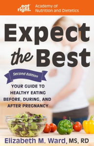 Title: Expect the Best: Your Guide to Healthy Eating Before, During, and After Pregnancy, 2nd Edition, Author: Elizabeth M Ward MS