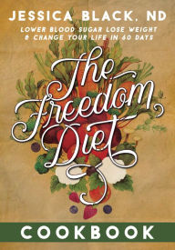 Title: The Freedom Diet Cookbook, Author: Jessica K. Black N.D.