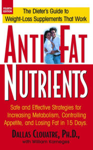 Title: Anti-Fat Nutrients: Safe and Effective Strategies for Increasing Metabolism, Controlling Appetite, and Losing Fat in 15 Days, Author: Dallas Clouatre Ph.D.