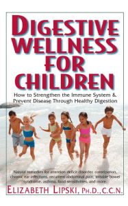 Title: Digestive Wellness for Children: How to Stengthen the Immune System & Prevent Disease Through Healthy Digestion, Author: Elizabeth Lipski