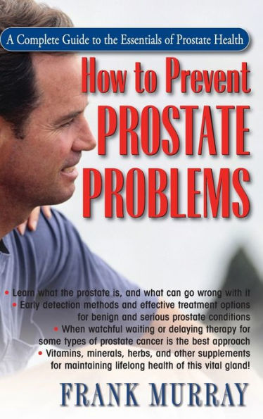 How to Prevent Prostate Problems: A Complete Guide to the Essentials of Prostate Health