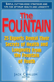 Title: The Fountain: 25 Experts Reveal Their Secrets of Health and Longevity from the Fountain of Youth, Author: Jack Challem