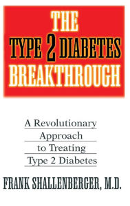 Title: The Type 2 Diabetes Breakthrough: A Revolutionary Approach to Treating Type 2 Diabetes, Author: Frank Shallenberger