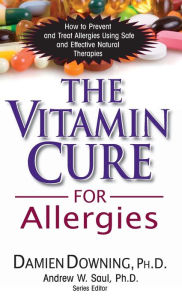 Title: The Vitamin Cure for Allergies: How to Prevent and Treat Allergies Using Safe and Effective Natural Therapies, Author: Damien Downing