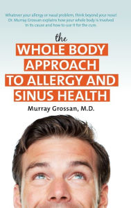 Title: The Whole Body Approach to Allergy and Sinus Health, Author: Murray Grossan