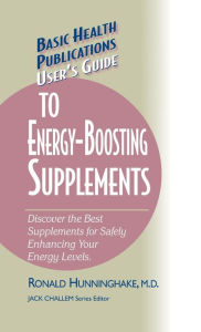 Title: User's Guide to Energy-Boosting Supplements: Discover the Best Supplements for Safely Enhancing Your Energy Levels, Author: Ron Hunninghake