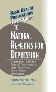 Title: User's Guide to Natural Remedies for Depression: Learn about Safe and Natural Treatments to Uplift Your Mood and Conquer Depression, Author: Linda Knittel M.A.
