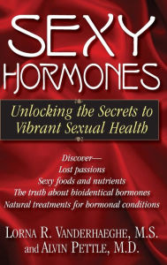 Title: Sexy Hormones: Unlocking the Secrets to Vibrant Sexual Health, Author: Lorna R. Vanderhaeghe M.S.