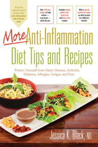 Title: More Anti-Inflammation Diet Tips and Recipes: Protect Yourself from Heart Disease, Arthritis, Diabetes, Allergies, Fatigue and Pain, Author: Jessica K. Black