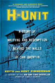 Title: H-Unit: A Story of Writing and Redemption Behind the Walls of San Quentin, Author: Keith Zimmerman