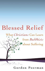 Title: Blessed Relief: What Christians Can Learn from Buddhists about Suffering, Author: Gordan Peerman