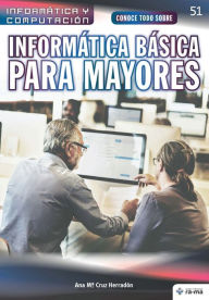 Title: Conoce todo sobre Informática Básica para Mayores / Learn all about Basic Computing for Seniors (Spanish Edition), Author: Ana M Cruz Herradón