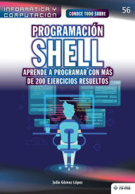 Title: Conoce todo sobre Programación shell. Aprende a programar con más de 200 ejercicios resueltos, Author: Julio Gïmez Lïpez