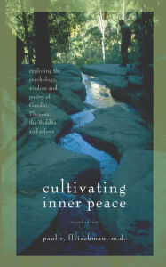 Title: Cultivating Inner Peace: Exploring the Psychology, Wisdom and Poetry of Gandhi, Thoreau, the Buddha, and Others, Author: Paul R. Fleischman