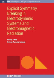 Title: Explicit Symmetry Breaking in Electrodynamic Systems and Electromagnetic Radiation / Edition 1, Author: Dhiraj Sinha