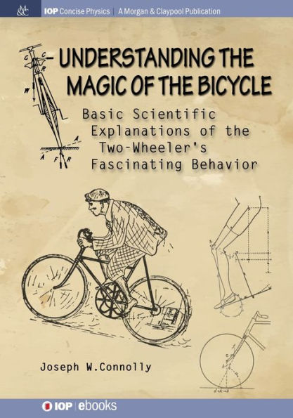 Understanding the Magic of the Bicycle: Basic scientific explanations to the two-wheeler's mysterious and fascinating behavior / Edition 1