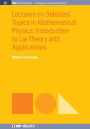 Lectures on Selected Topics in Mathematical Physics: Introduction to Lie theory with applications