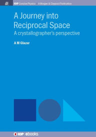 Title: A Journey into Reciprocal Space: A Crystallographer's Perspective / Edition 1, Author: A.M. Glazer