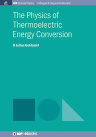 Title: The Physics of Thermoelectric Energy Conversion / Edition 1, Author: Julian Goldsmid