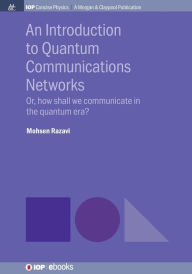 Title: An Introduction to Quantum Communication Networks: Or, How Shall We Communicate in the Quantum Era? / Edition 1, Author: Mohsen Razavi