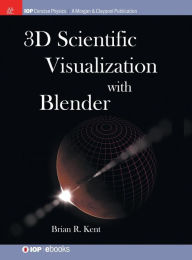 Title: 3D Scientific Visualization with Blender / Edition 1, Author: Brian R. Kent