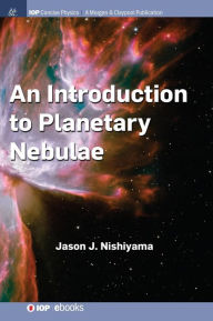Title: An Introduction to Planetary Nebulae / Edition 1, Author: Jason J. Nishiyama