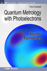 Title: Quantum Metrology with Photoelectrons: Volume I: Foundations / Edition 1, Author: Paul Hockett