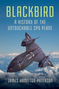 Title: Blackbird: A History of the Untouchable Spy Plane, Author: James Hamilton-Paterson