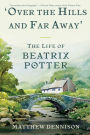 Over the Hills and Far Away: The Life of Beatrix Potter