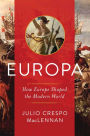 Europa: How Europe Shaped the Modern World