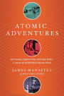 Atomic Adventures: Secret Islands, Forgotten N-Rays, and Isotopic Murder: A Journey into the Wild World of Nuclear Science