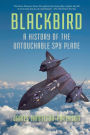 Blackbird: A History of the Untouchable Spy Plane