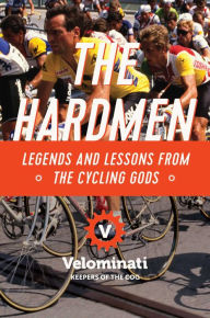 Title: The Hardmen: Legends and Lessons from the Cycling Gods, Author: The Velominati