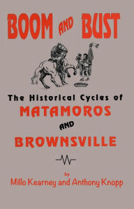 Title: Boom and Bust: The Historical Cycles of Matamoras and Brownsville, Author: Millo Kearney