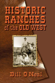 Title: Historic Ranches of the Old West, Author: Bill O'Neal