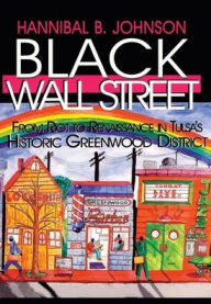 Title: Black Wall Street: From Riot to Renaissance in Tulsa's Historic Greenwood District, Author: Hannibal B Johnson