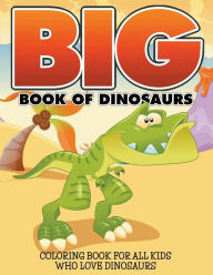 Title: Big Book Of Dinosaurs: Coloring Book For All Kids Who Love Dinosaurs, Author: Bowe Packer