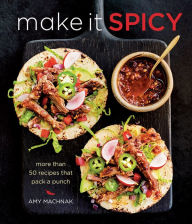 Title: Make it Spicy: More Than 50 Recipes That Pack a Punch, Author: Amy Machnak