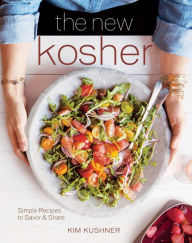 Title: The New Kosher: Simple Recipes to Savor & Share, Author: Kim Kushner