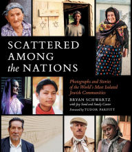Title: Scattered Among the Nations: Photographs and Stories of the World's Most Isolated Jewish Communities, Author: Bryan Schwartz