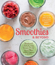 Title: Smoothies & Beyond: Recipes and Ideas for Using Your Pro-Blender for Any Meal of the Day from Batters to Soups to Desserts, Author: Tori Ritchie