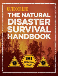 Title: The Natural Disaster Survival Handbook: 151 Survival Tactics & Tips, Author: The Editors of Outdoor Life