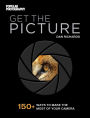 Get the Picture: 150+ Ways to Make the Most of Your Camera