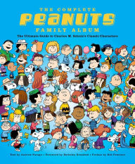 Title: The Complete Peanuts Family Album: The Ultimate Guide to Charles M. Schulz's Classic Characters, Author: Andrew Farago