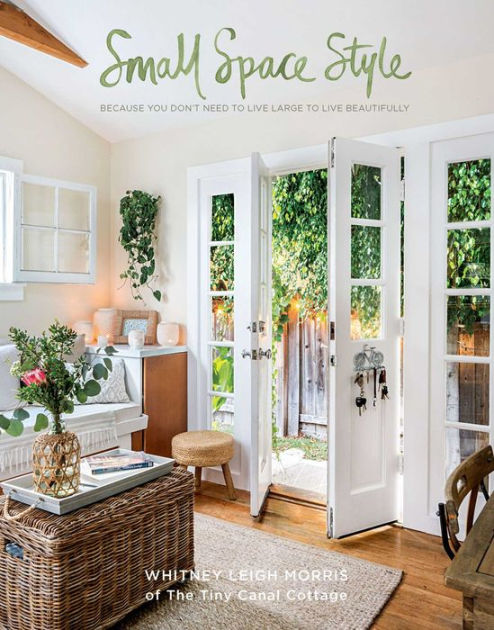 Small Space Style: Because You Don't Need to Live Large to Live Beautifully  by Whitney Leigh Morris, Hardcover