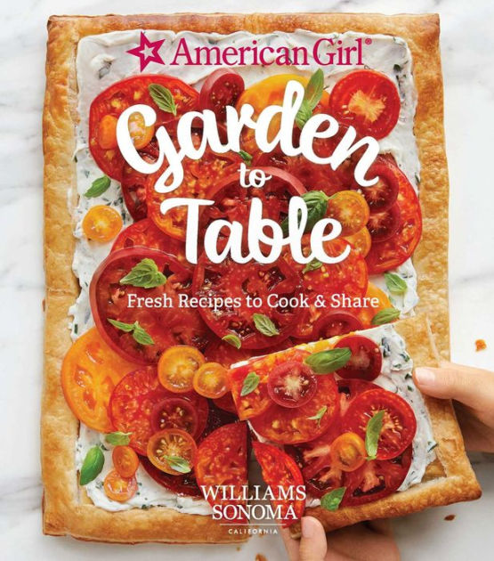American Girl: Garden to Table: Fresh Recipes to Cook & Share [Book]