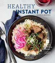 Title: Healthy Instant Pot: 70+ Fast, Fresh & Easy Recipes, Author: Alexis Mersel