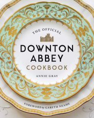 Epub ebook downloads The Official Downton Abbey Cookbook by Annie Gray, Gareth Neame PDB in English