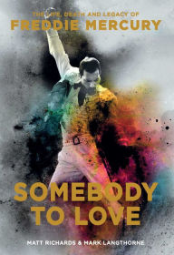 Title: Somebody to Love: The Life, Death, and Legacy of Freddie Mercury, Author: Matt Richards